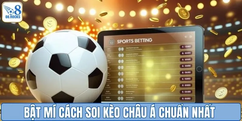 Bật mí cách soi kèo châu Á chuẩn nhất