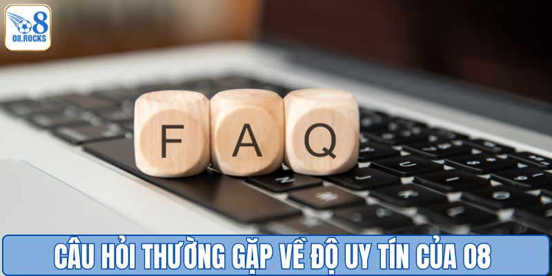 Câu hỏi thường gặp về độ uy tín của O8