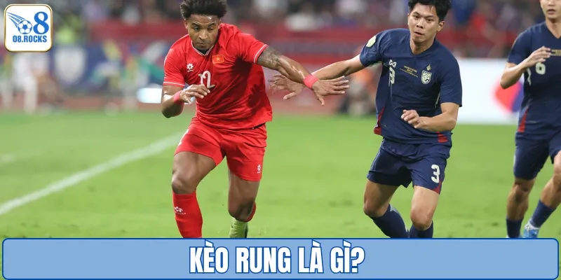 Kèo rung là gì? Toàn cảnh khái niệm dân cá độ cần nắm